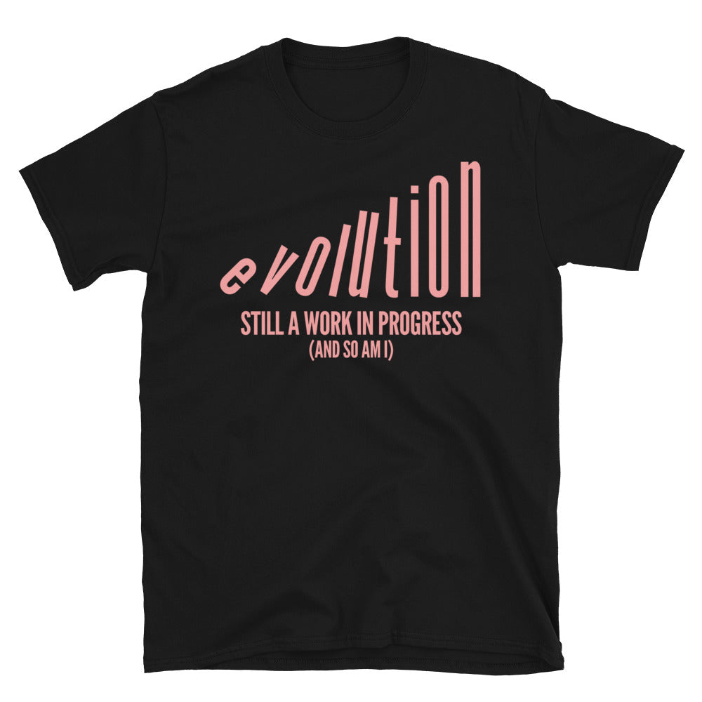 Evolution: Still A Work in Progress (And So Am I) T-Shirt