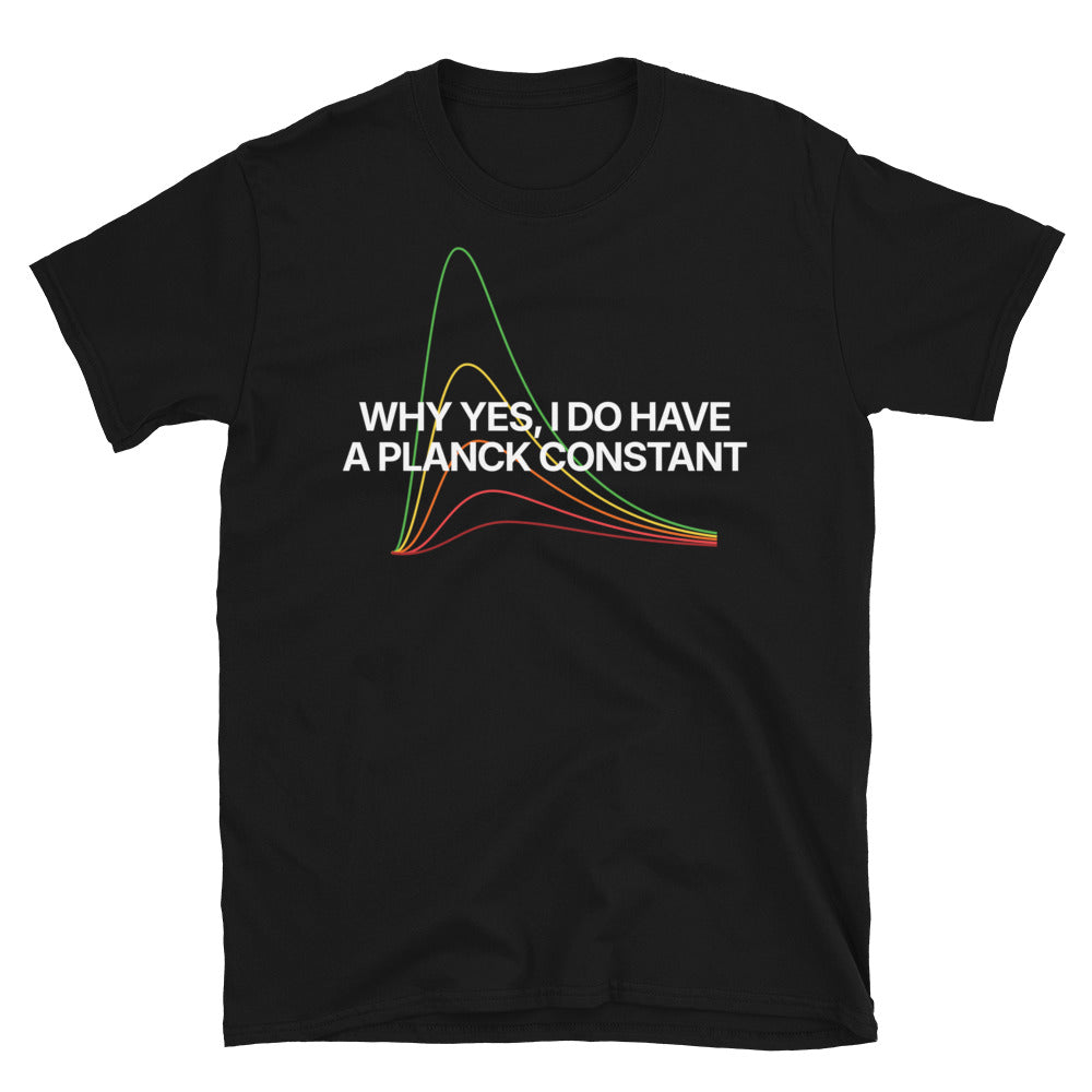 Why Yes, I Do Have A Planck Constant T-Shirt