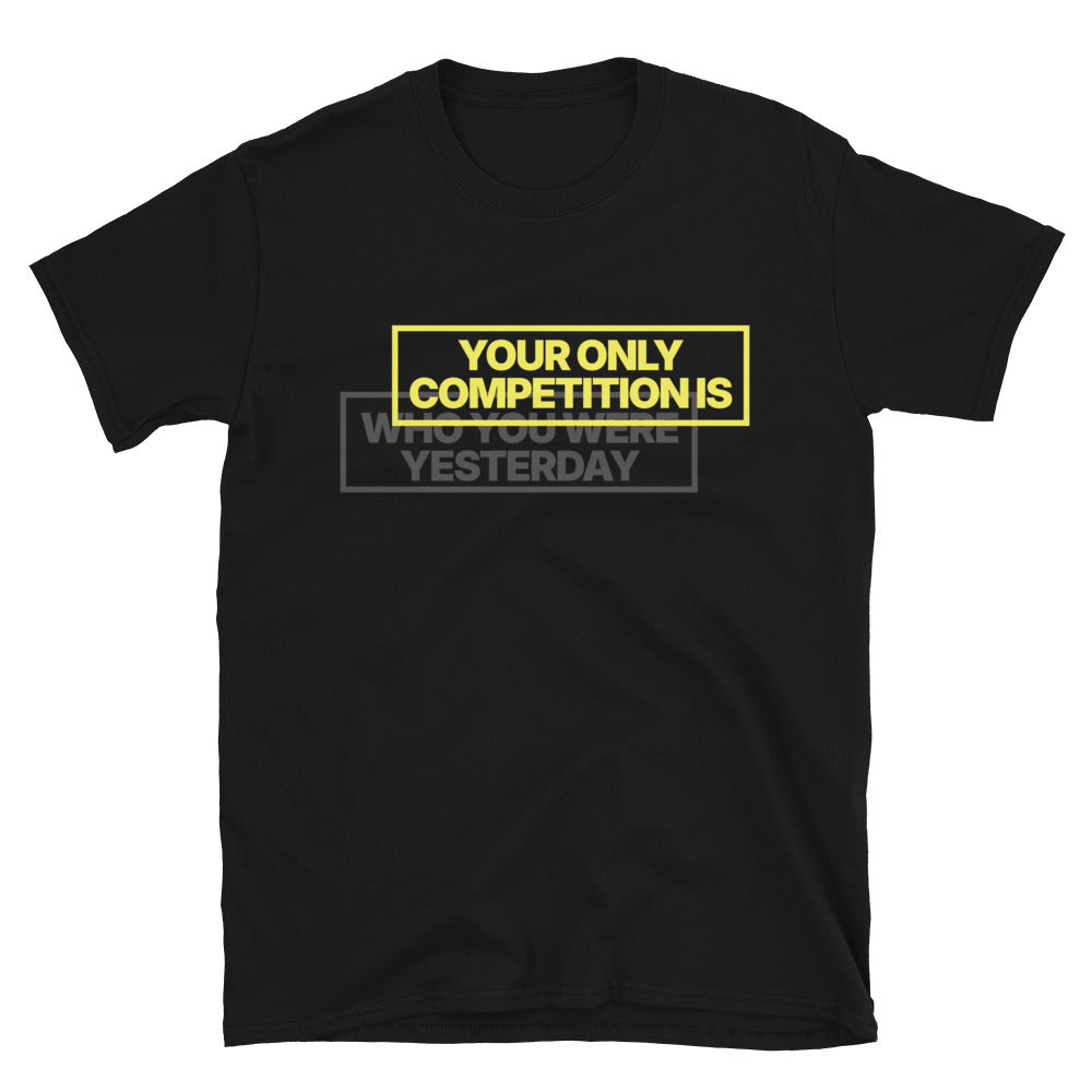 Your Only Competition Is Who You Were Yesterday T-Shirt