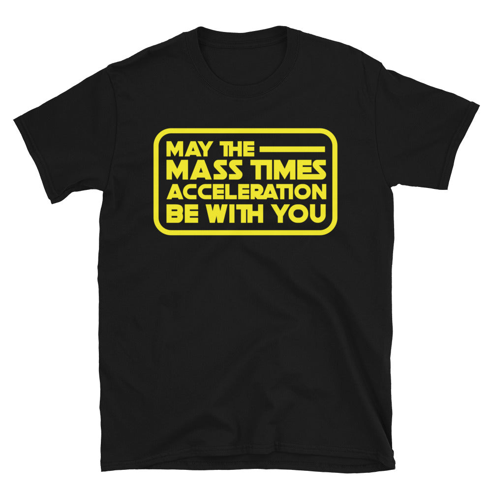 May The Mass Times Acceleration Be With You T-Shirt