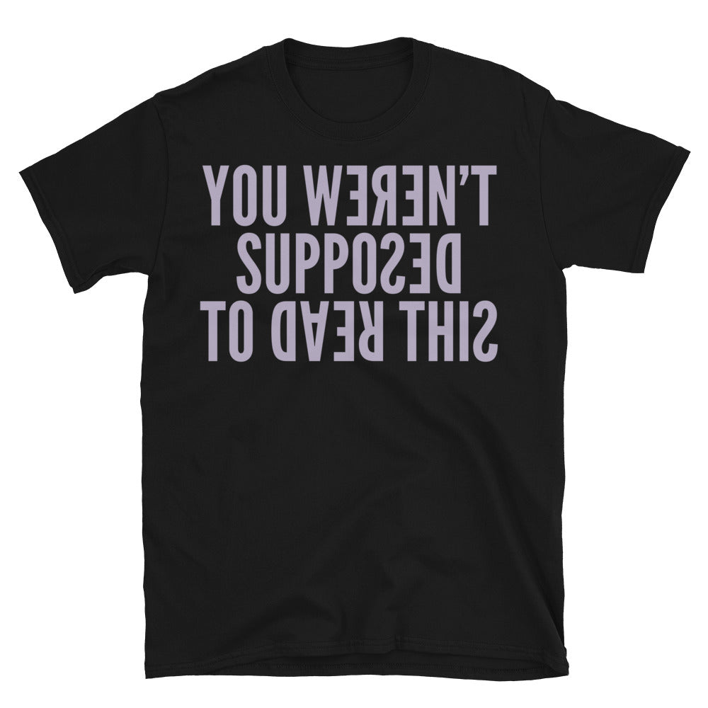 You WerenÃ¢â‚¬â„¢t Supposed To Read This T-Shirt