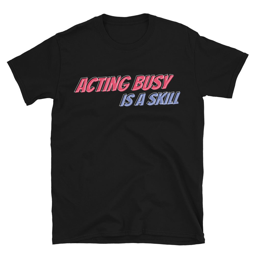 Acting Busy Is A Skill T-Shirt