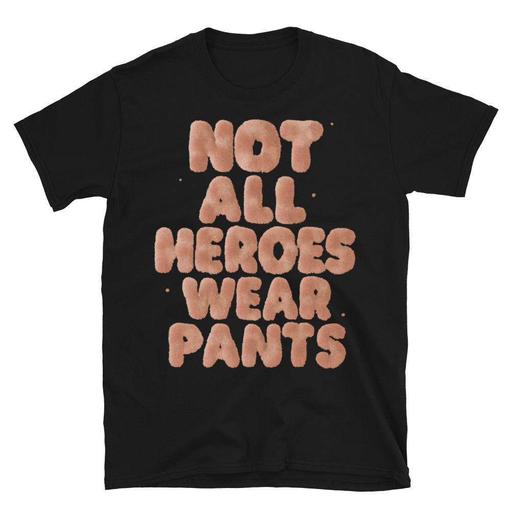 Not All Heroes Wear Pants T-Shirt
