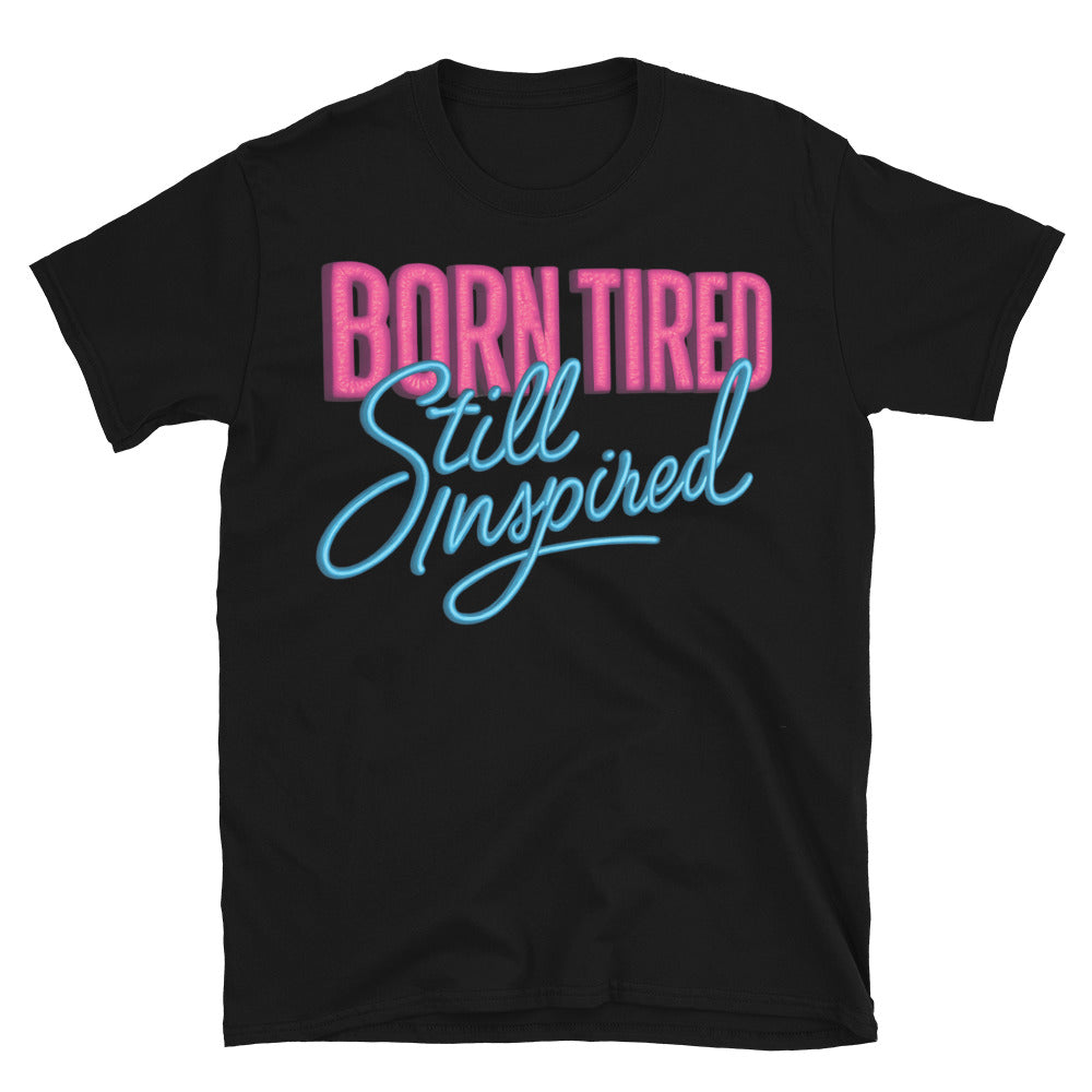 Born Tired Still Inspired T-Shirt