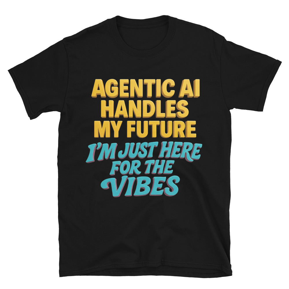 Agentic AI Handles My Future. I'm Just Here For The Vibes T-Shirt