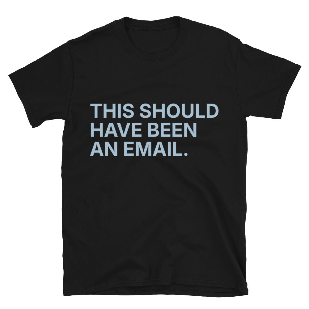 This Should Have Been An Email T-Shirt