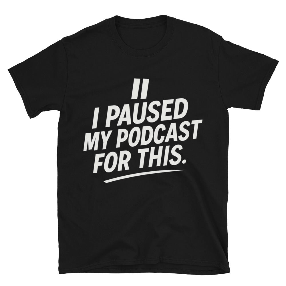 I Paused My Podcast For This T-shirt
