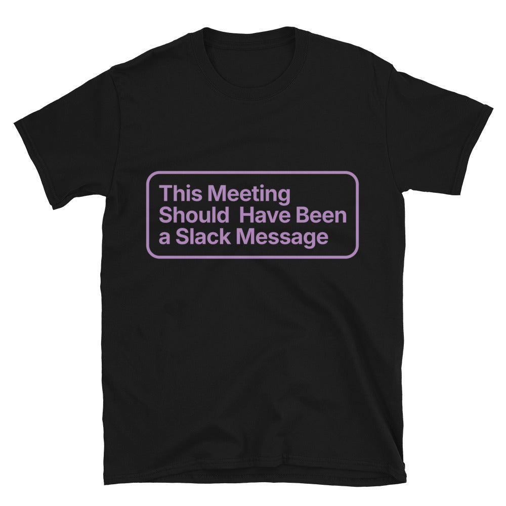 This Meeting Should Have Been A Slack Message T-Shirt