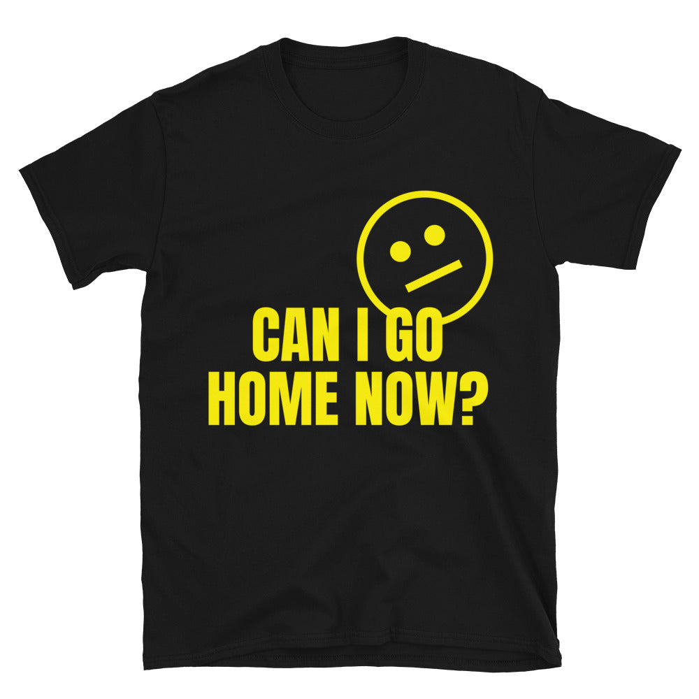 Can I Go Home Now? T-Shirt
