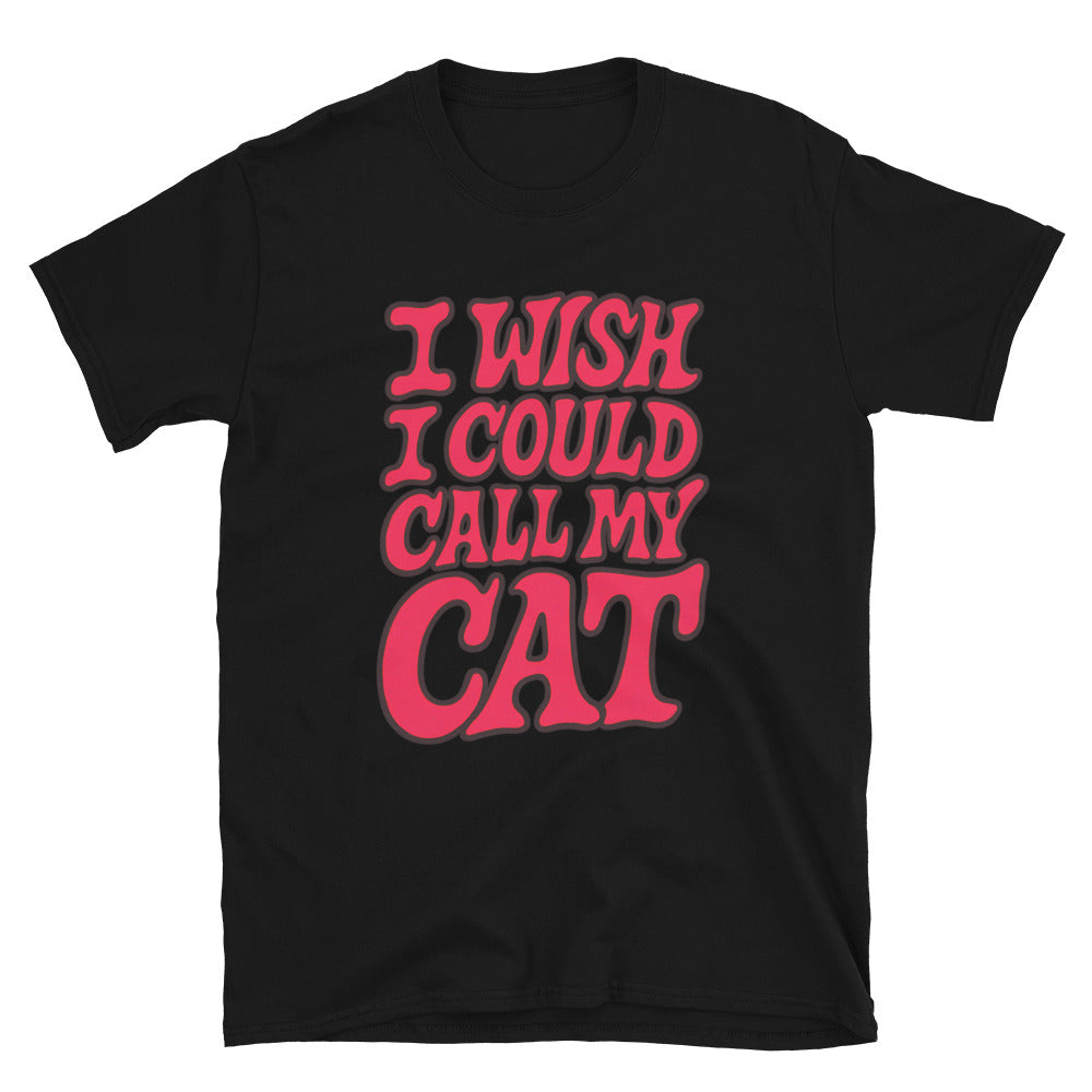I Wish I Could Call My Cat T-Shirt
