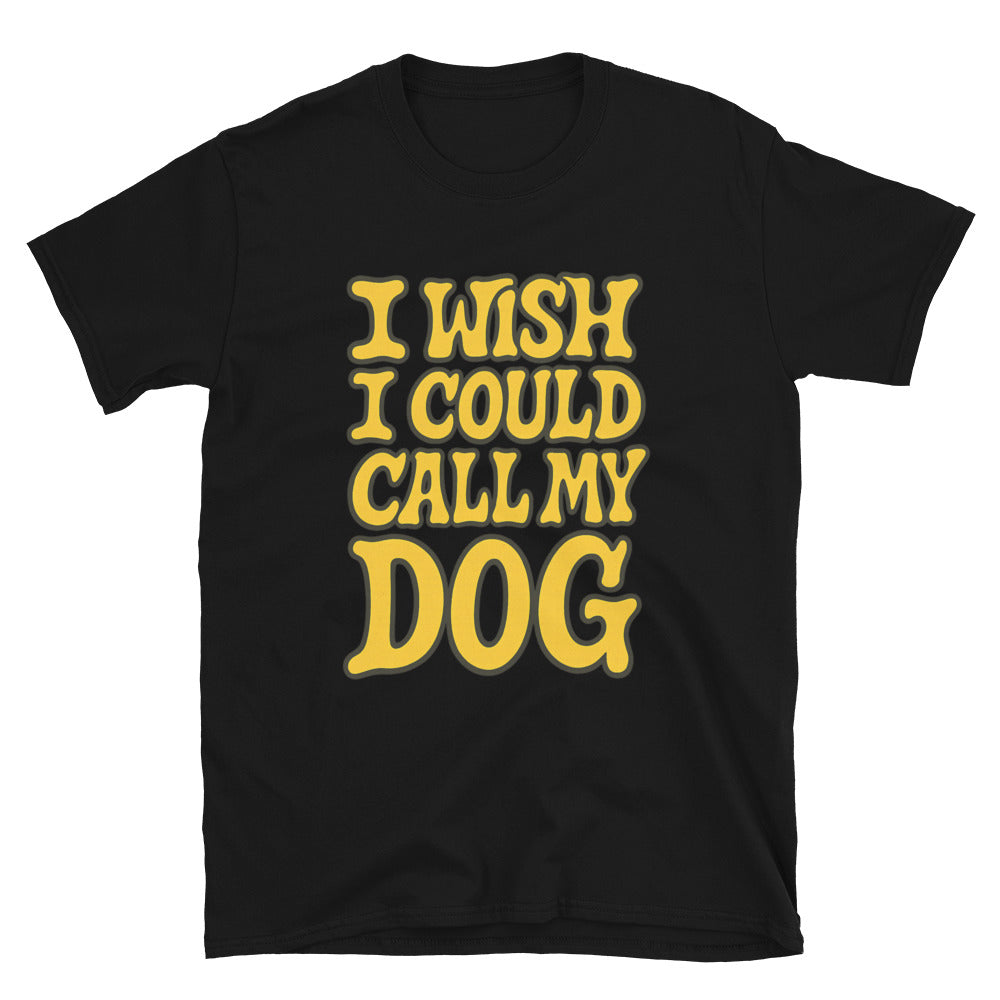 I Wish I Could Call My Dog T-Shirt