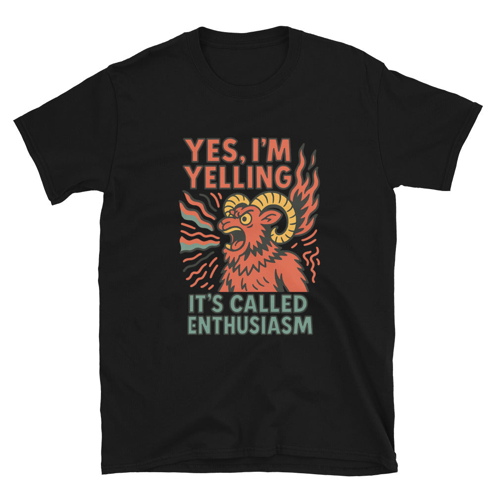 Aries: Yes, I'm Yelling. ItÃ¢â‚¬â„¢s Called Enthusiasm T-Shirt