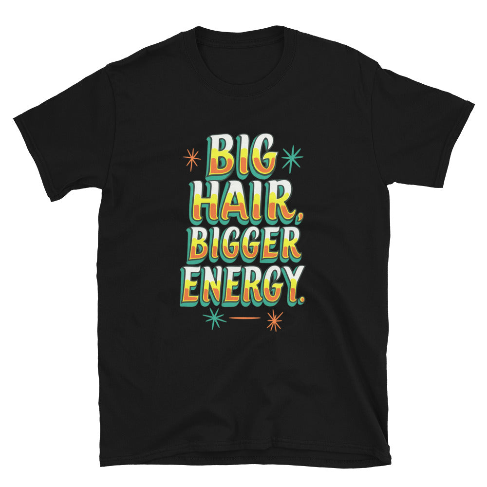 Big Hair, Bigger Energy T-Shirt