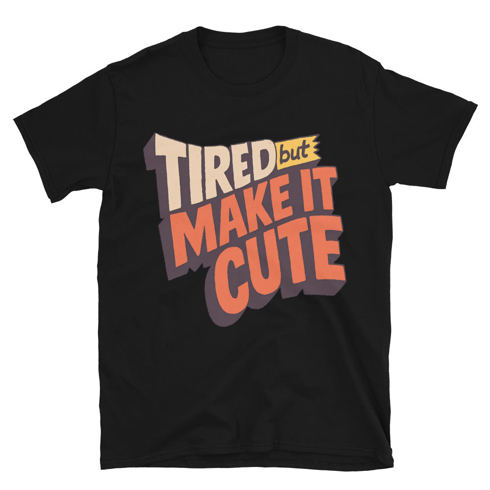 Tired But Make It Cute T-Shirt