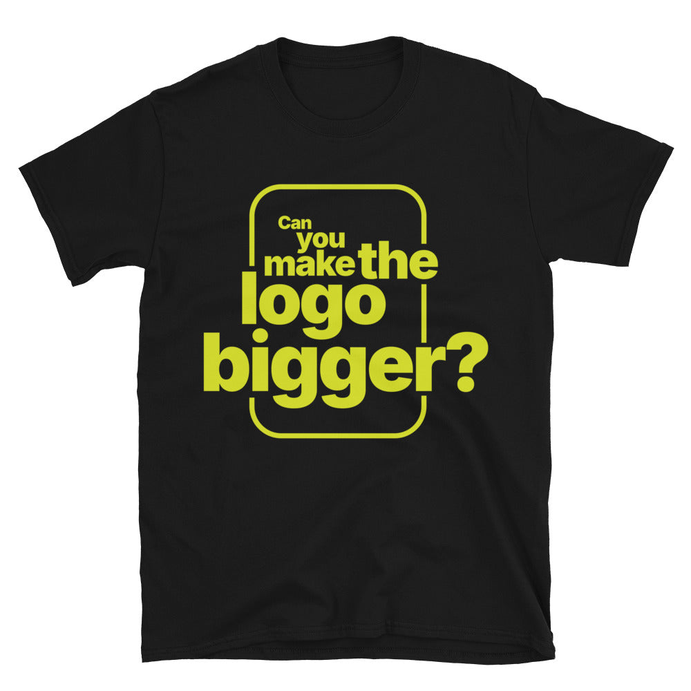 Can You Make The Logo Bigger? T-Shirt