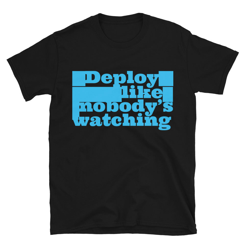 Deploy Like NobodyÃ¢â‚¬â„¢s Watching T-Shirt