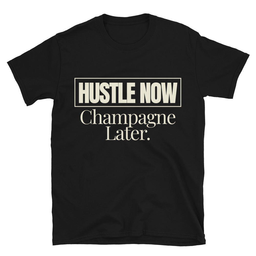 Hustle Now, Champagne Later T-Shirt
