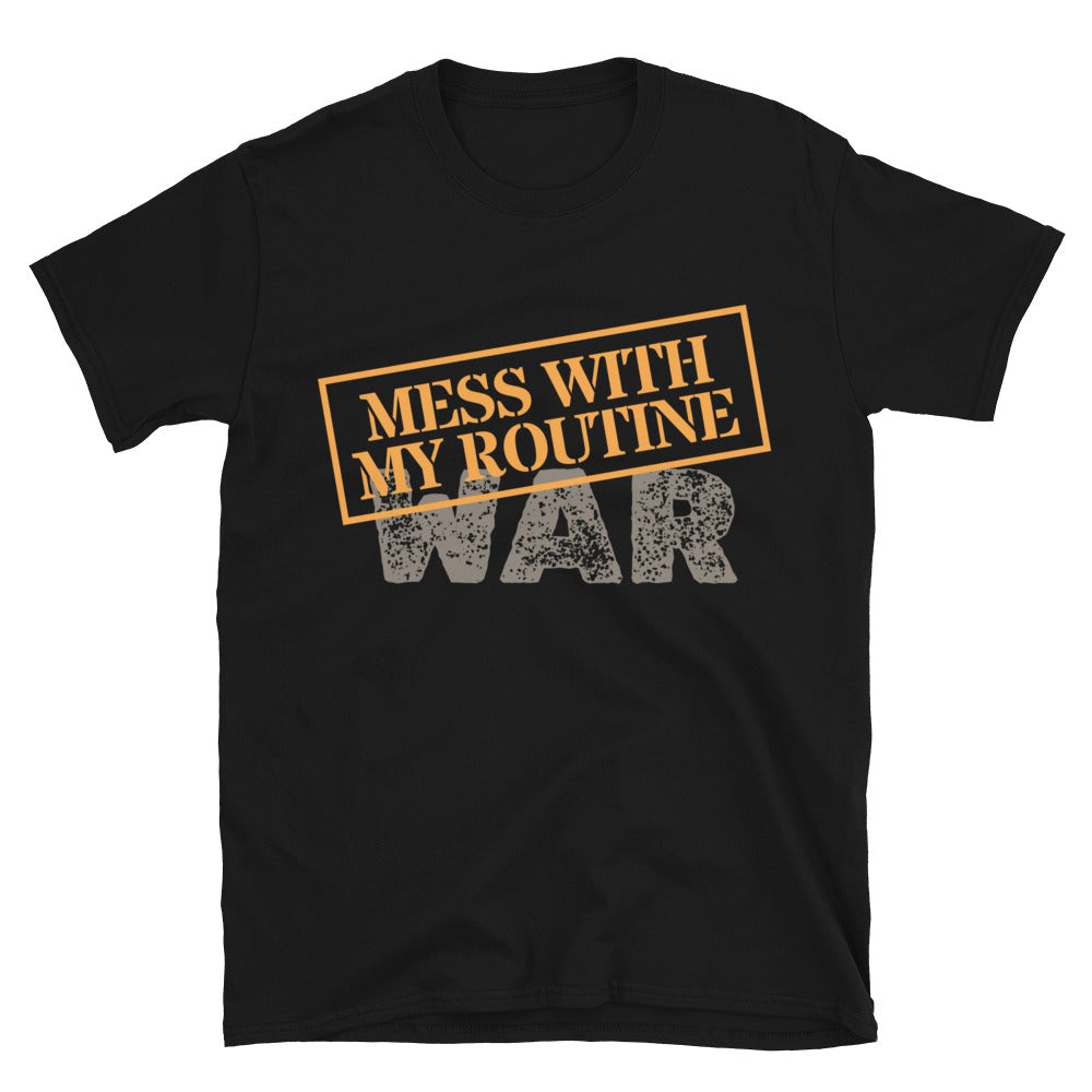 Mess with My Routine = War T-Shirt