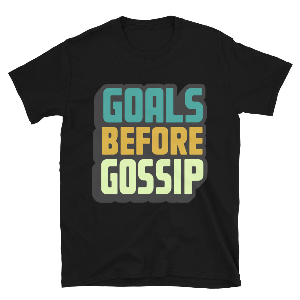 Goals Before Gossip T-Shirt