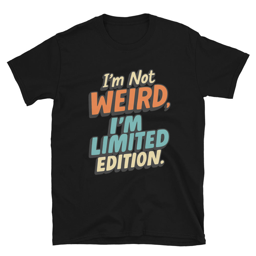 IÃ¢â‚¬â„¢m Not Weird, IÃ¢â‚¬â„¢m Limited Edition T-Shirt
