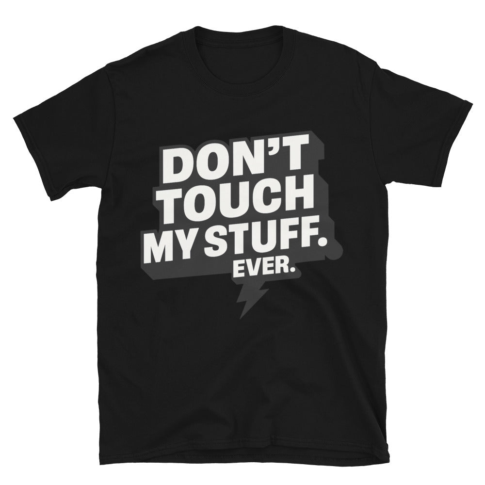 DonÃ¢â‚¬â„¢t Touch My Stuff. Ever T-Shirt