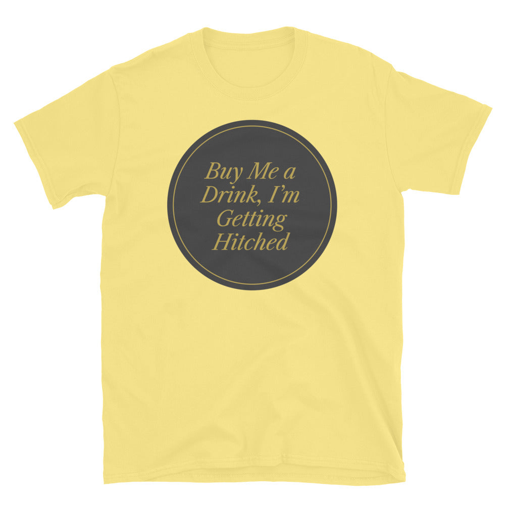 Buy Me A Drink, IÃ¢â‚¬â„¢m Getting Hitched T-Shirt