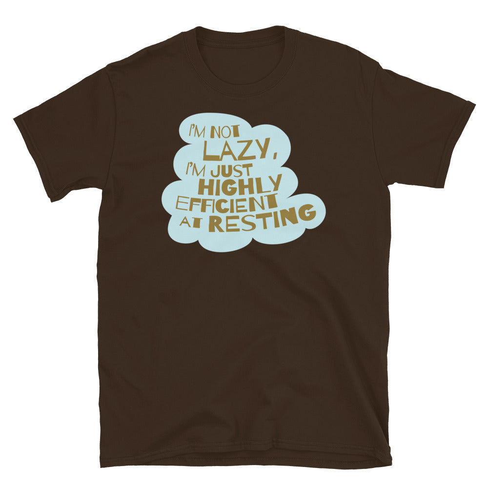 IÃ¢â‚¬â„¢m Not Lazy, IÃ¢â‚¬â„¢m Just Highly Efficient At Resting T-Shirt