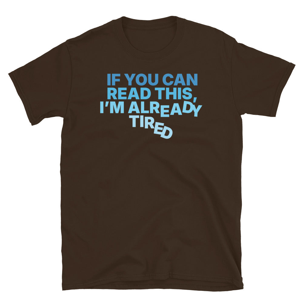 If You Can Read This, IÃ¢â‚¬â„¢m Already Tired T-Shirt