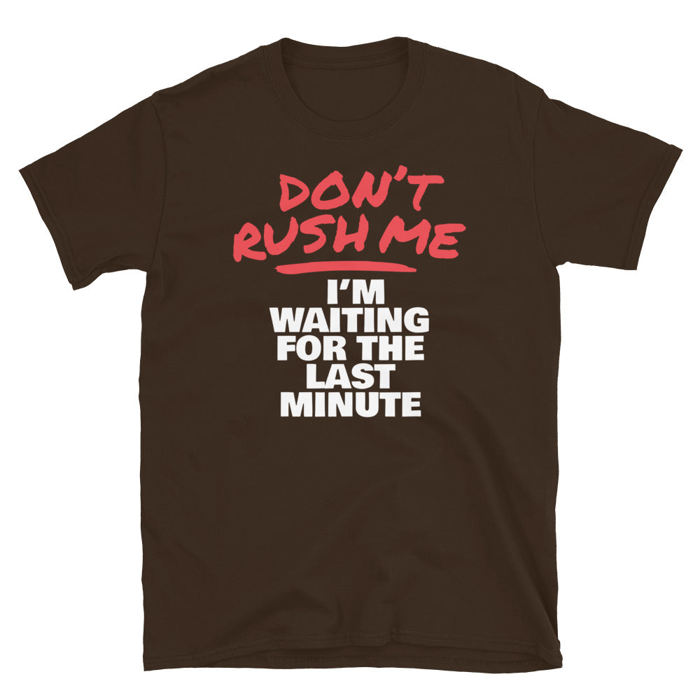 DonÃ¢â‚¬â„¢t Rush Me; IÃ¢â‚¬â„¢m Waiting For The Last Minute T-Shirt