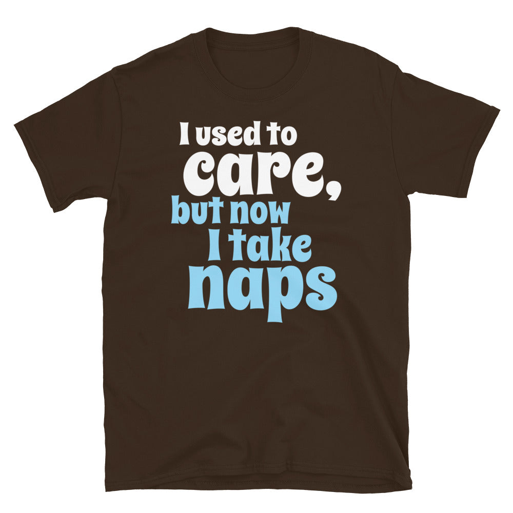 I Used To Care, But Now I Take Naps T-Shirt
