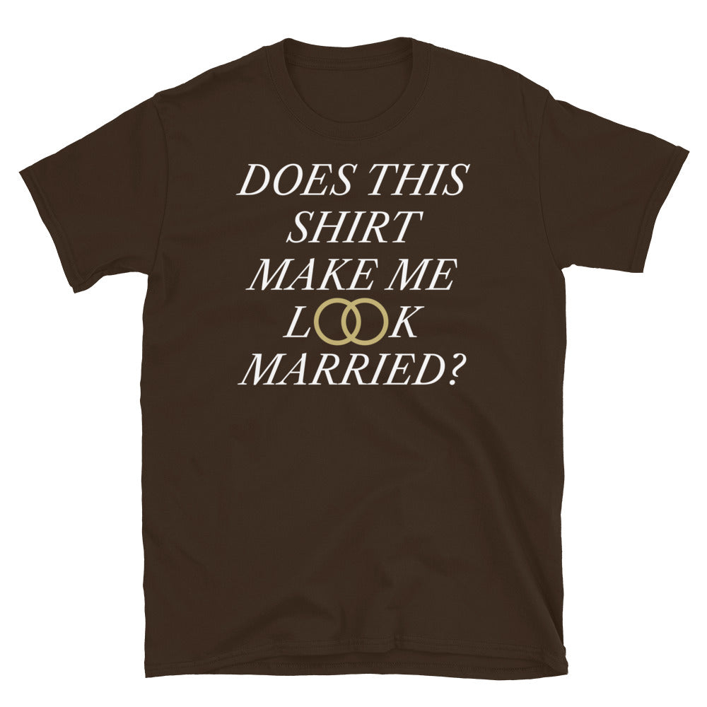 Does This Shirt Make Me Look Married T-Shirt