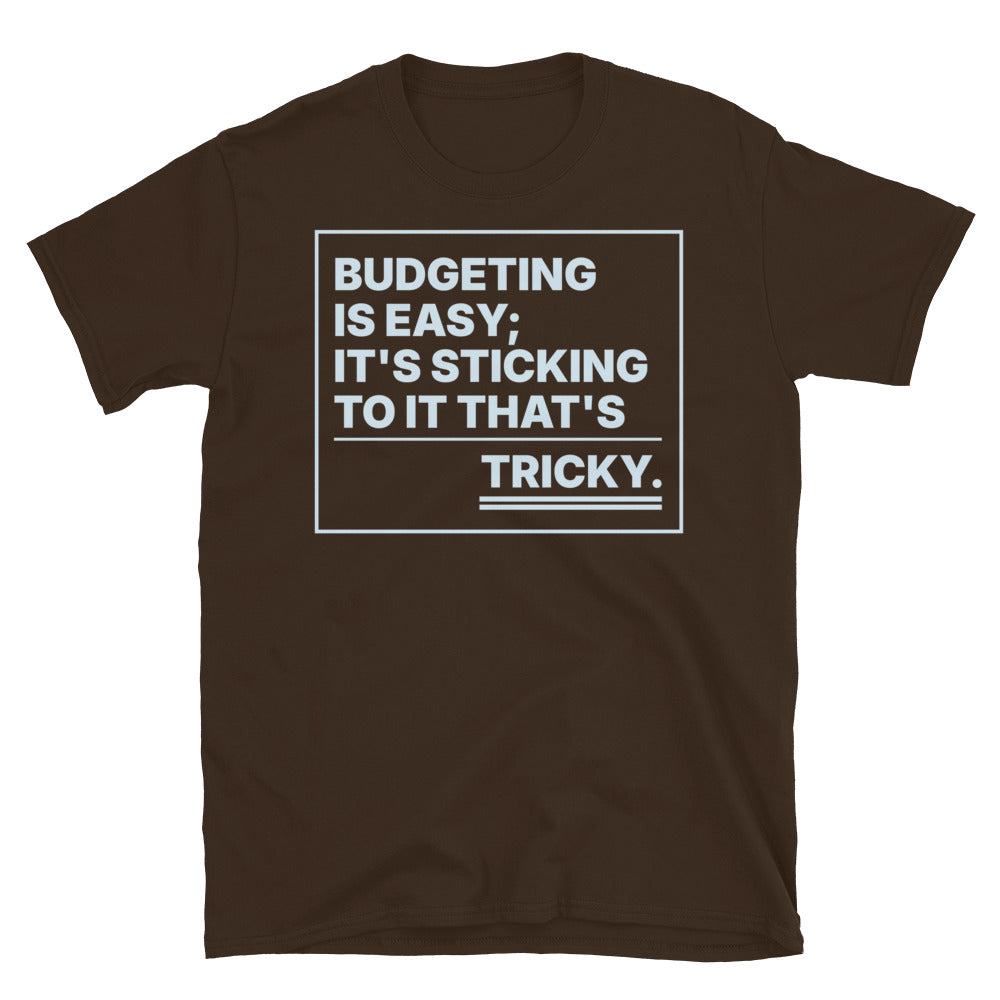 Budgeting Is Easy; It's Sticking To It That's Tricky T-Shirt