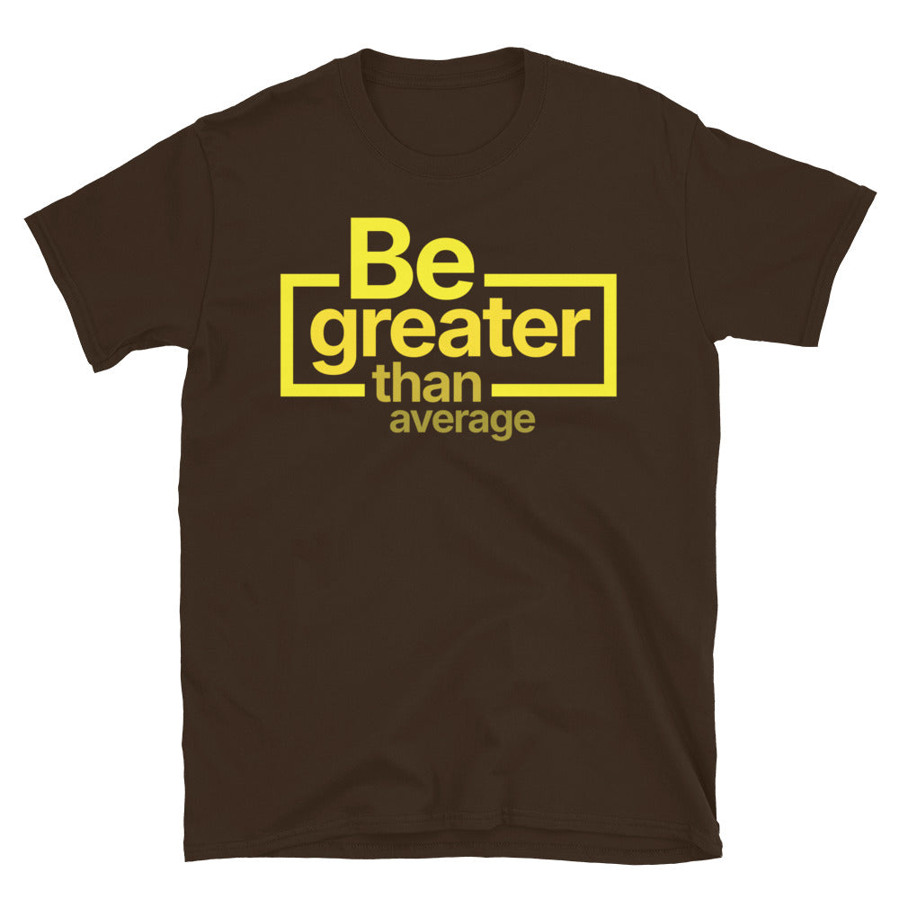 Be Greater Than Average T-Shirt