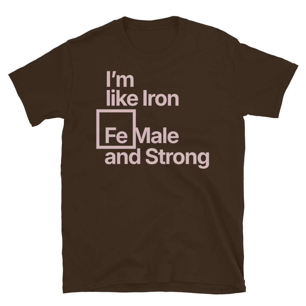 IÃ¢â‚¬â„¢m Like Iron Female And Strong T-Shirt