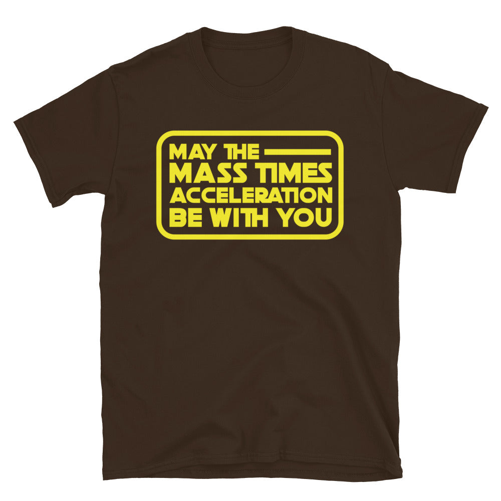 May The Mass Times Acceleration Be With You T-Shirt