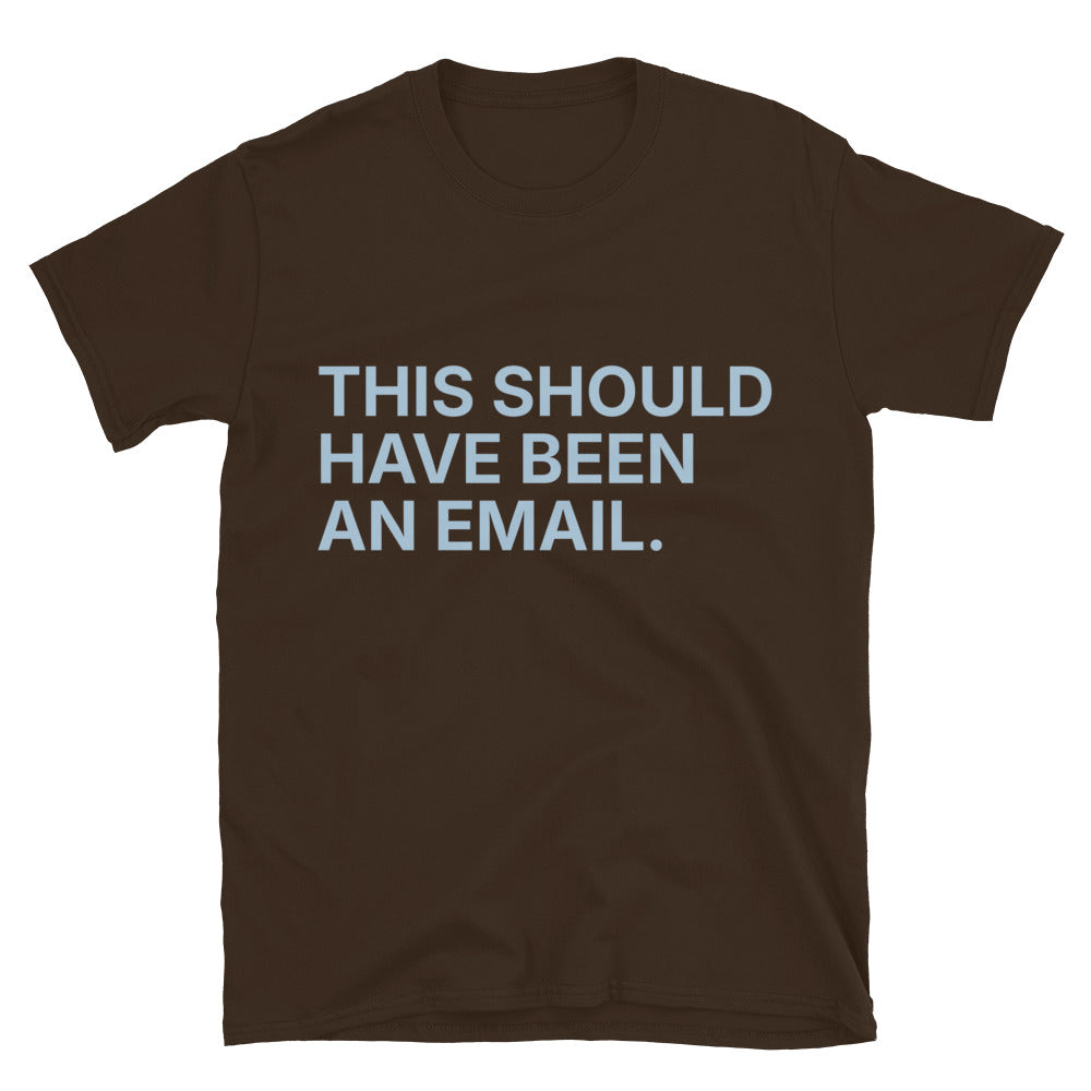This Should Have Been An Email T-Shirt
