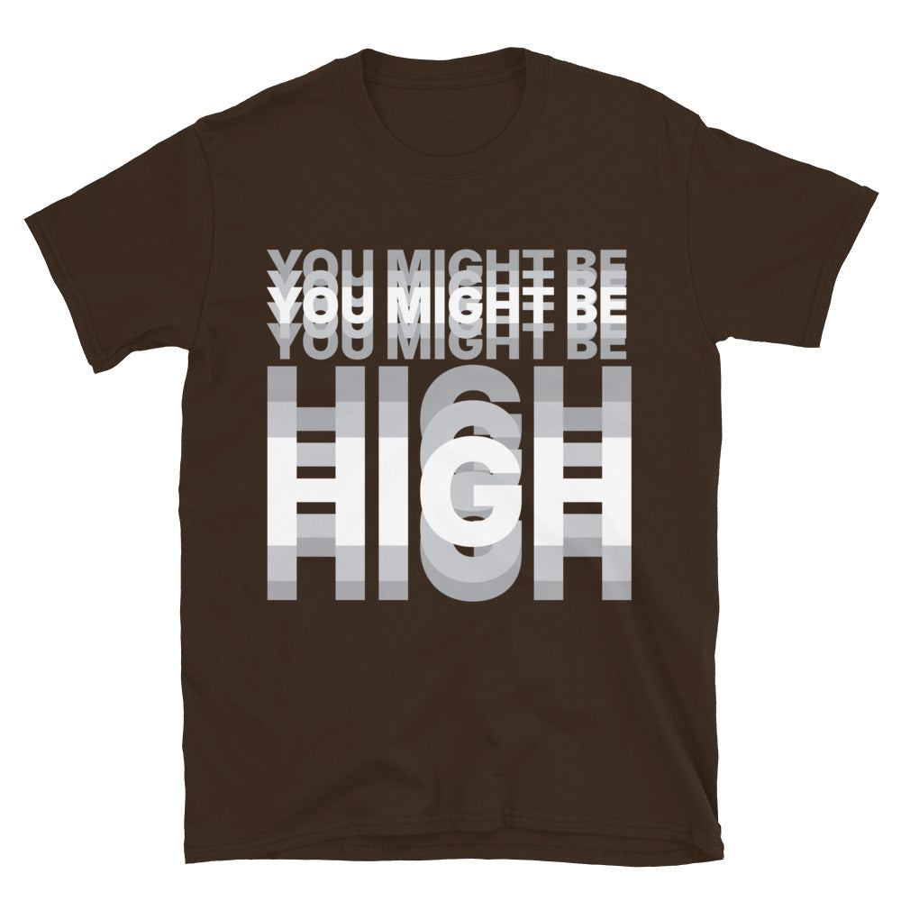 You Might Be High T-Shirt