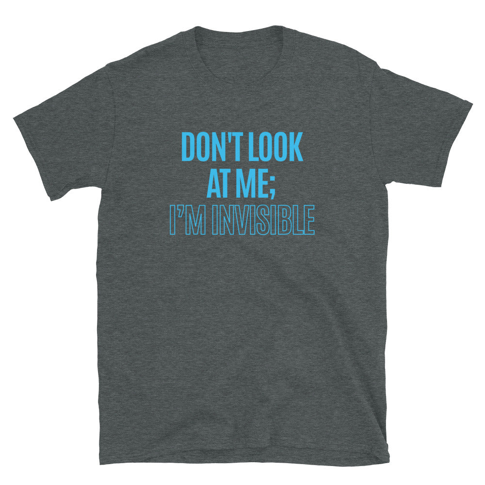 Don't Look At Me; IÃ¢â‚¬â„¢m Invisible T-Shirt
