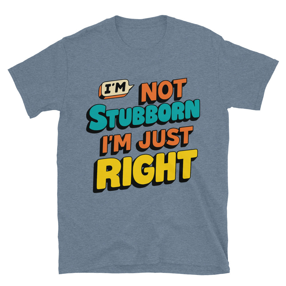 IÃ¢â‚¬â„¢m Not Stubborn, IÃ¢â‚¬â„¢m Just Right T-Shirt