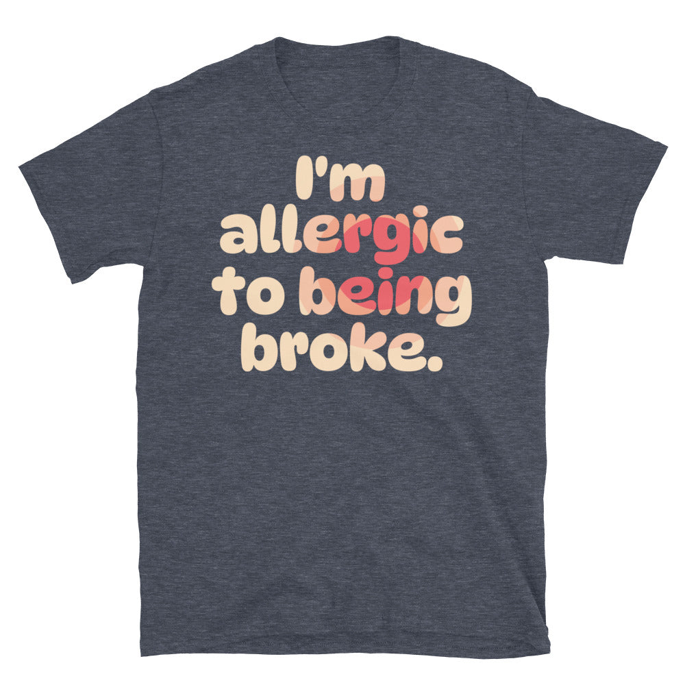 I'm Allergic To Being Broke T-Shirt