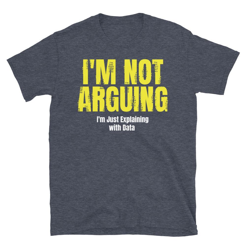 I'm Not Arguing, I'm Just Explaining With Data T-Shirt
