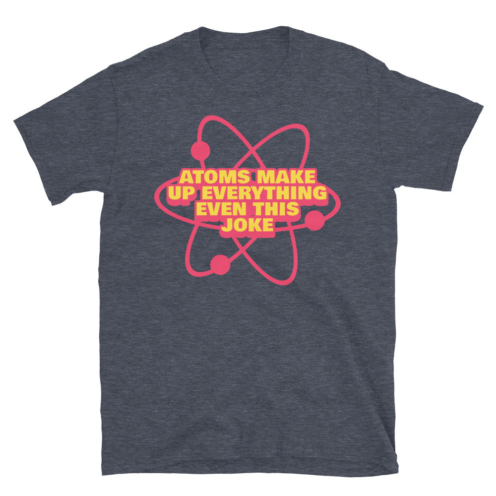 Atoms Make Up EverythingÃ¢â‚¬â€Even This Joke T-Shirt