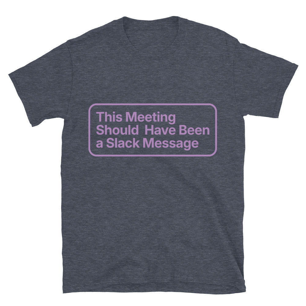 This Meeting Should Have Been A Slack Message T-Shirt