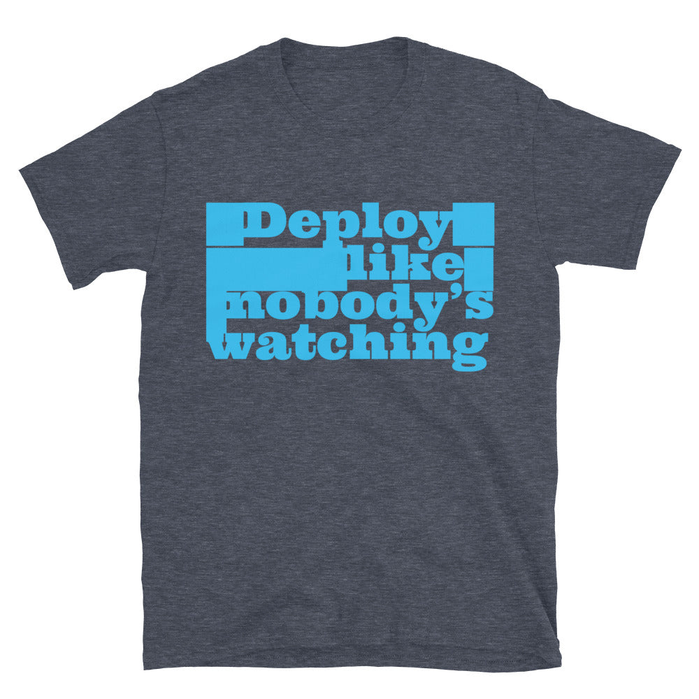 Deploy Like NobodyÃ¢â‚¬â„¢s Watching T-Shirt