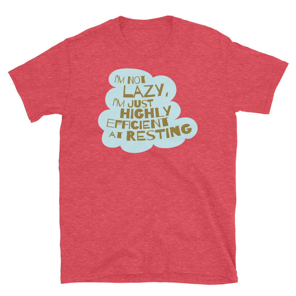 IÃ¢â‚¬â„¢m Not Lazy, IÃ¢â‚¬â„¢m Just Highly Efficient At Resting T-Shirt