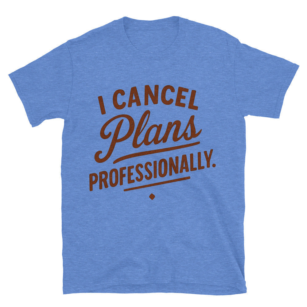 I Cancel Plans Professionally T-Shirt