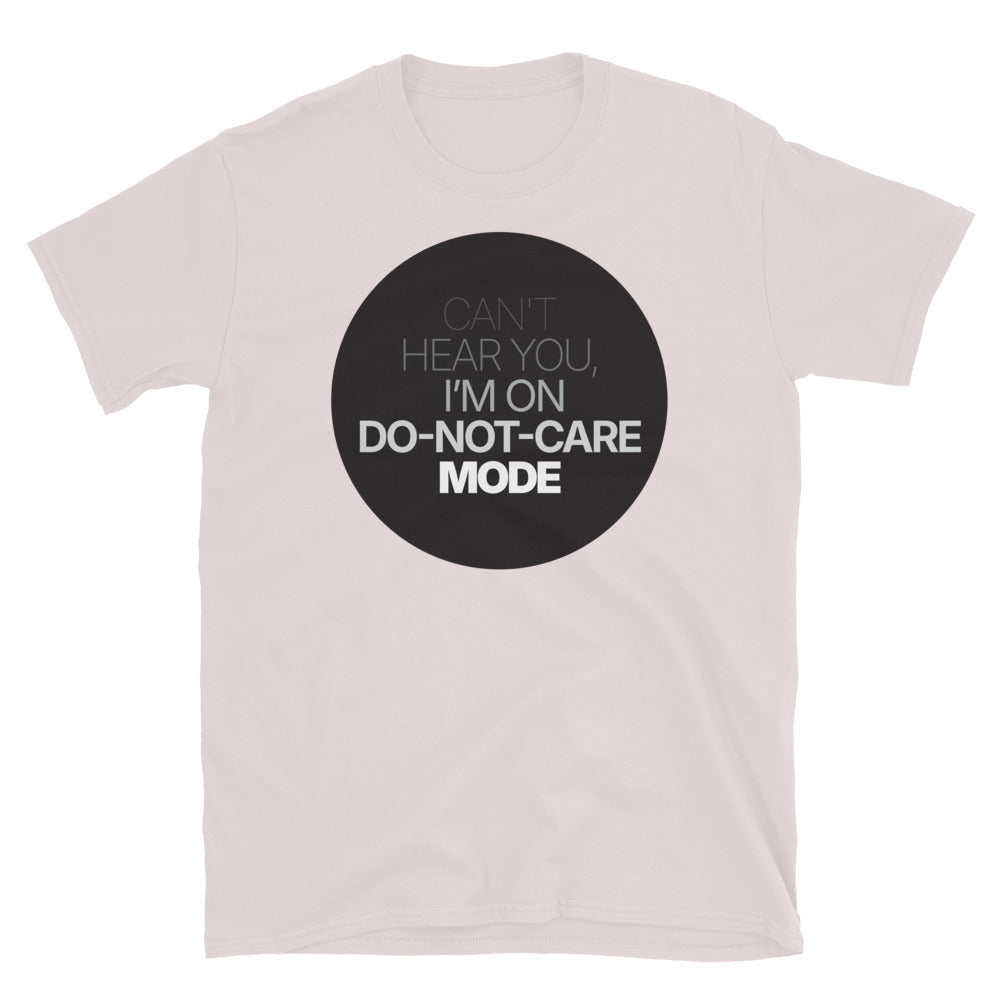 Can't Hear You, IÃ¢â‚¬â„¢m On Do-Not-Care Mode T-Shirt