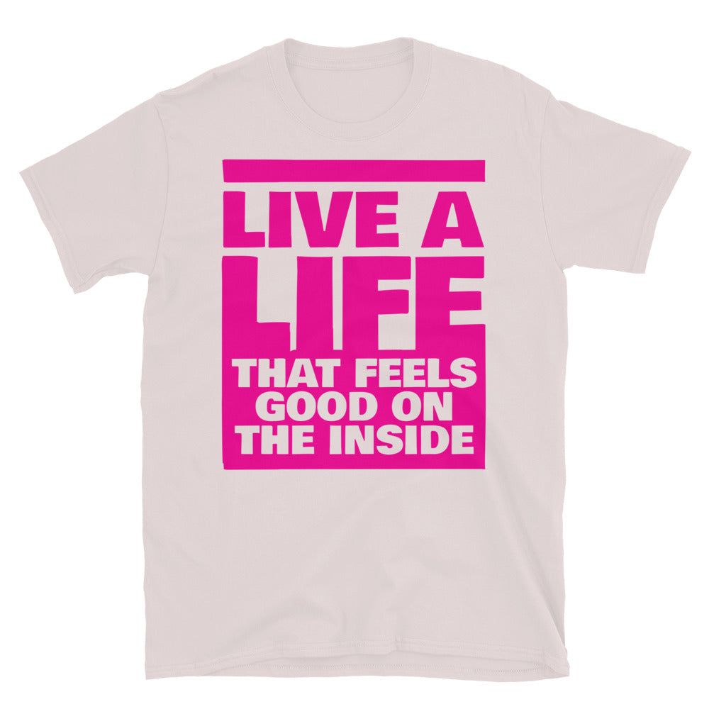 Live A Life That Feels Good On The Inside T-Shirt
