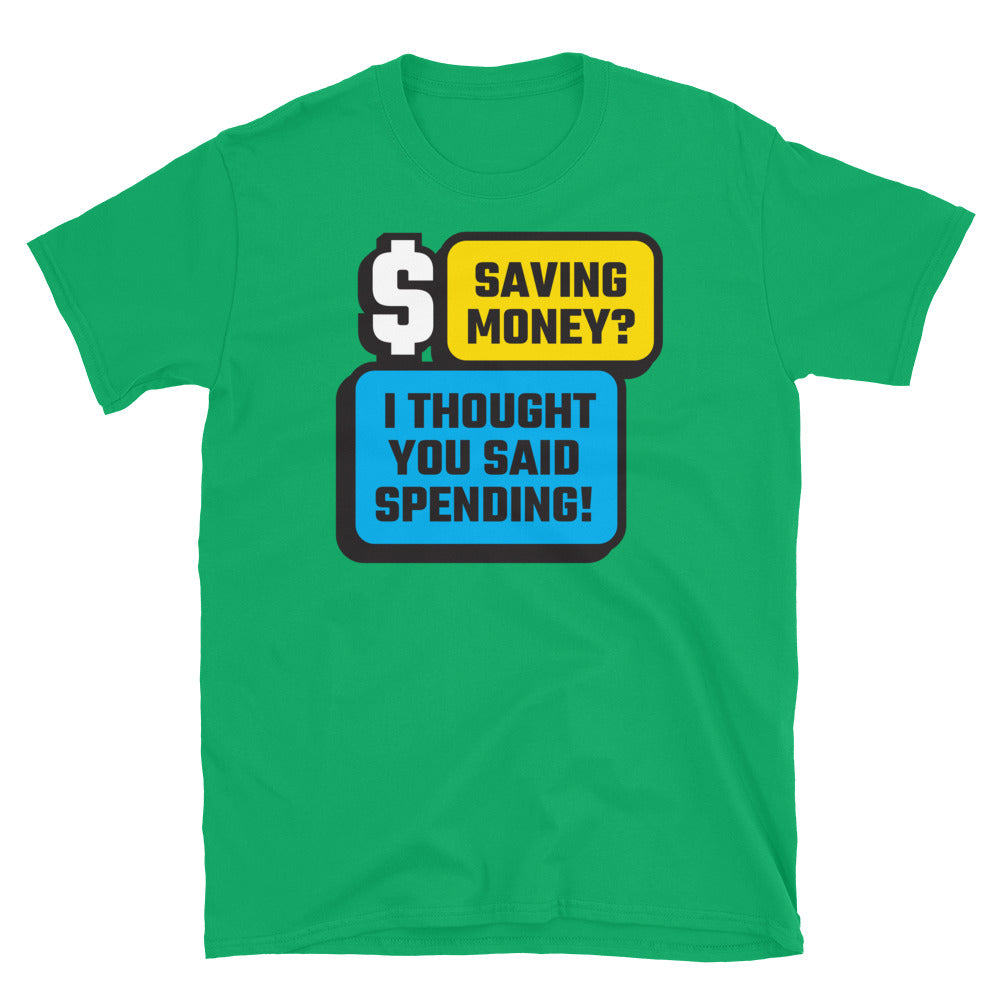 Saving Money? I Thought You Said Spending! T-Shirt