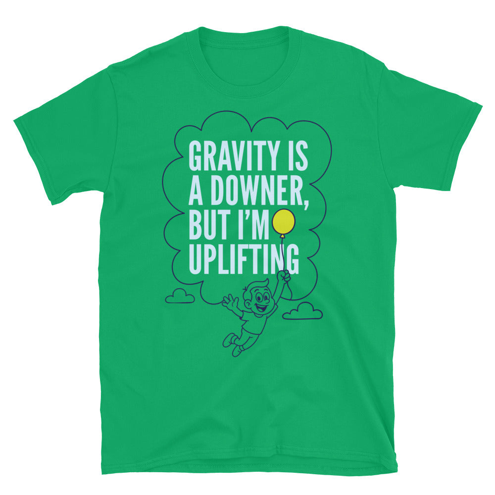 Gravity Is A Downer, But IÃ¢â‚¬â„¢m Upliftig T-Shirt
